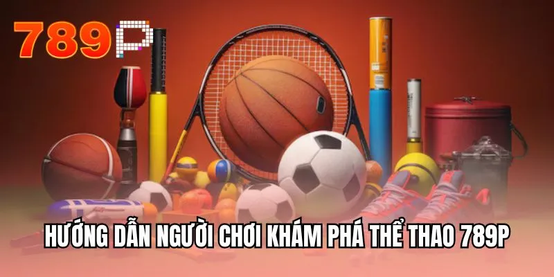 Hướng dẫn người chơi khám phá thể thao 789P