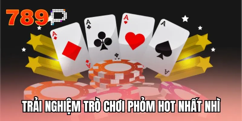 Trải nghiệm trò chơi Phỏm hot nhất nhì